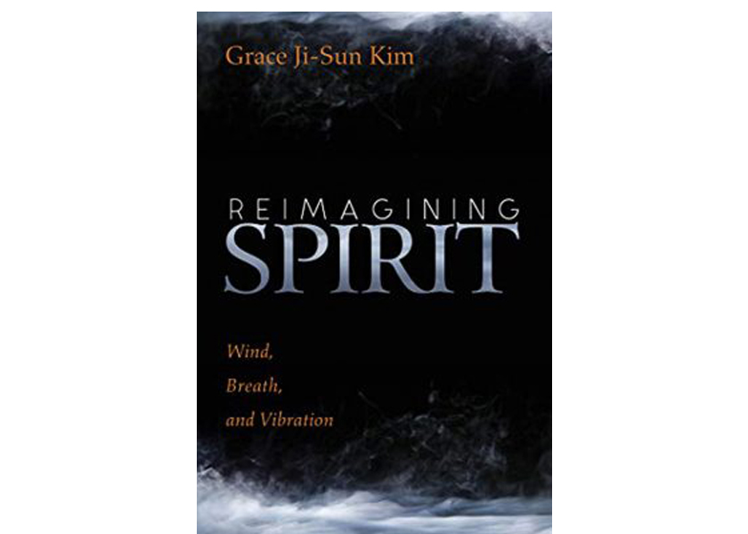 Reimagining Spirit: Wind, Breath, and Vibration by Grace Ji-Sun Kim