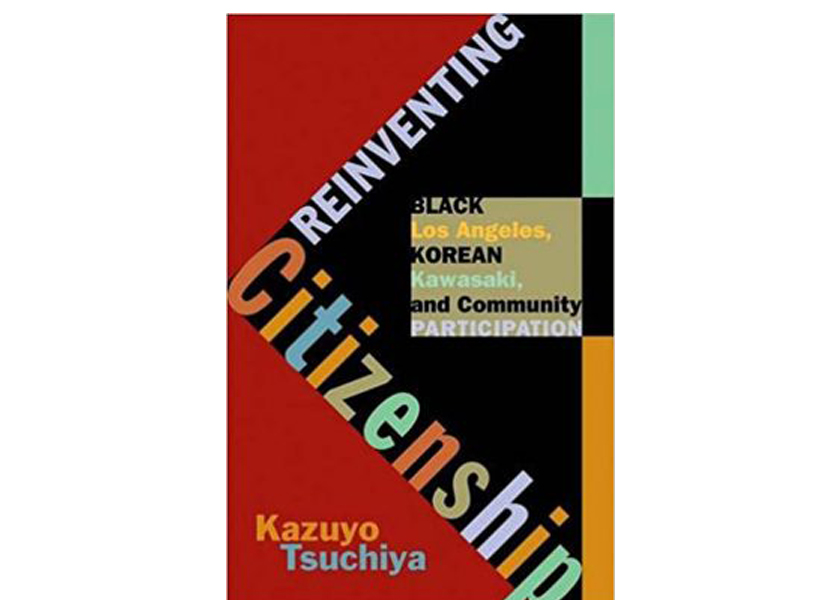 Reinventing Citizenship: Black Los Angeles, Korean Kawasaki, and Community Participation by Kazuyo Tsuchiya