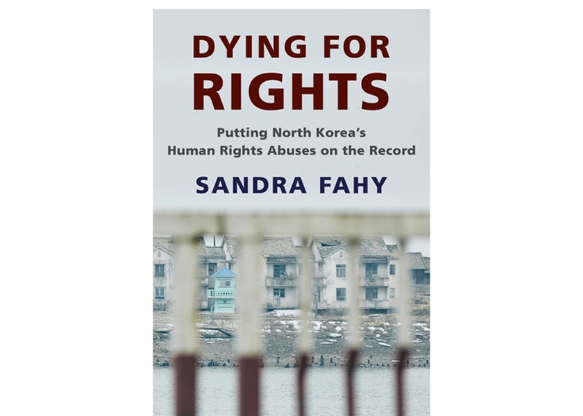 Dying for Rights: Putting North Korea's Human Rights Abuses on the Record by Sandra Fahy