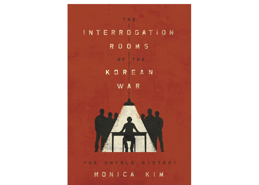 Interrogation Rooms of the Korean War: the Untold History by Monica Kim